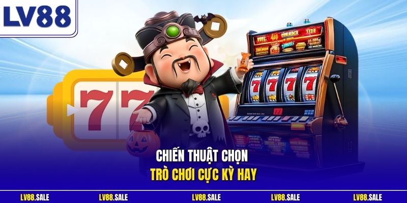 Chiến thuật chọn trò chơi cực kỳ hay