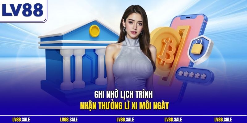 Ghi nhớ lịch trình nhận thưởng lì xi mỗi ngày