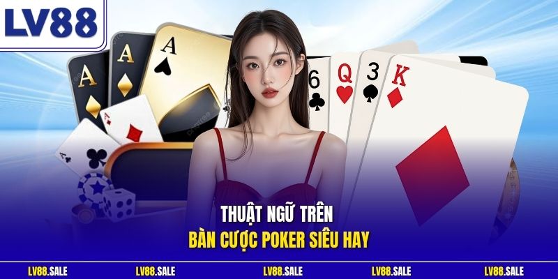 Thuật ngữ trên bàn cược Poker siêu hay